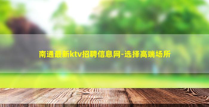 南通最新ktv招聘信息网-选择高端场所